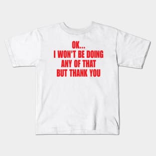 Ok I Won't Be Doing Any Of That But Thank You Sweatshirt, Unisex Sweatshirt, Funny Sweatshirt, Crewneck Sweatshirt, Sarcastic Hoodie / Kids T-Shirt